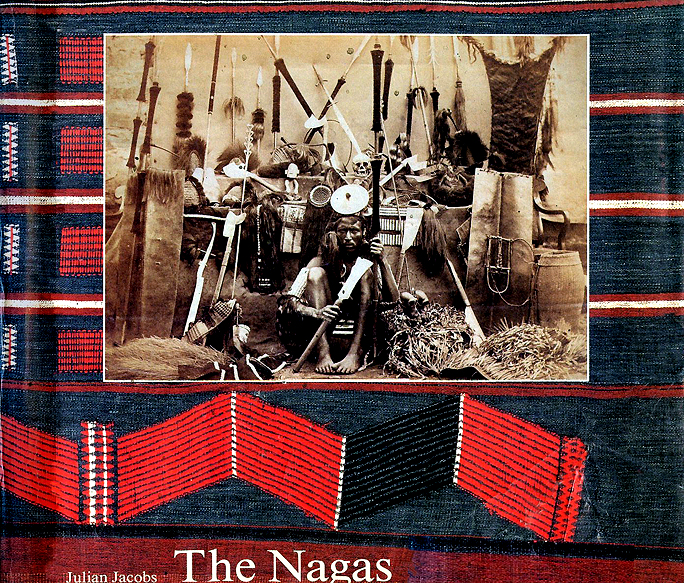 The Nagas: Hill Peoples of Northeast India: Society, Culture and the Colonial Encounter book cover Julian Jacobs David Howard Tribal Art